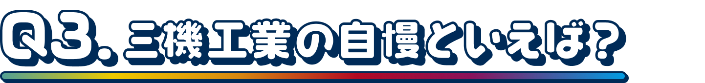 Q3.三機工業の自慢といえば？