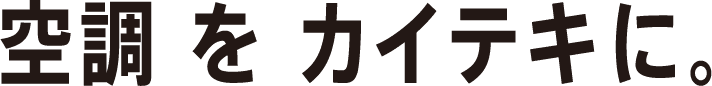 空調をカイテキに。