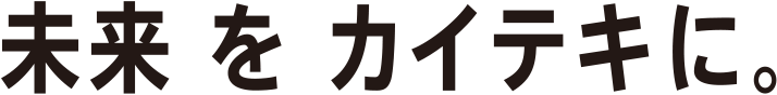 未来をカイテキに。